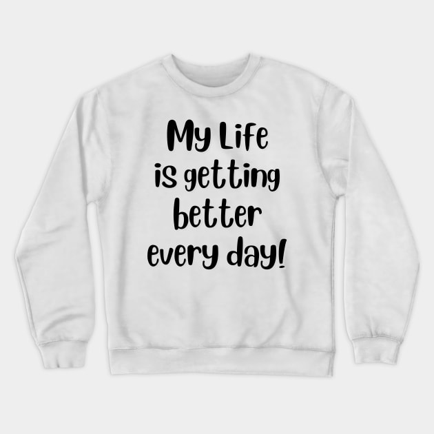 My life is getting better every day! Crewneck Sweatshirt by AffirmKings36
